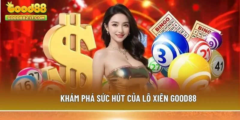 Khám phá sức hút của lô xiên Good88