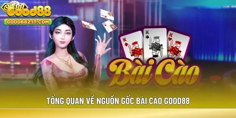 Tổng quan về nguồn gốc bài Cào Good88