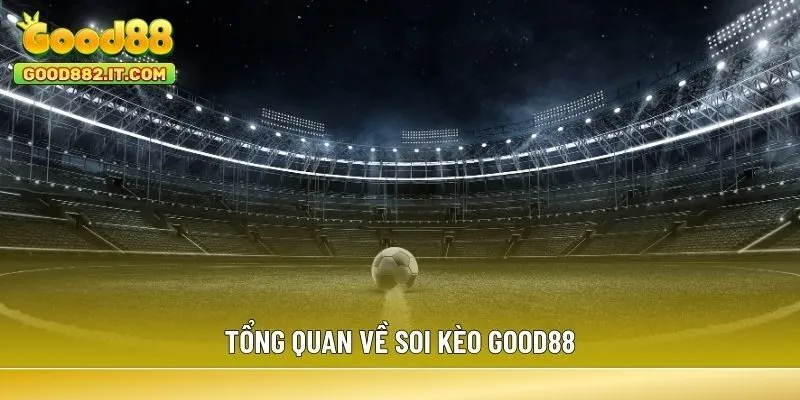 Tổng quan về soi kèo Good88