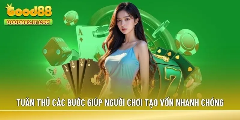Tuân thủ các bước giúp người chơi tạo vốn nhanh chóng